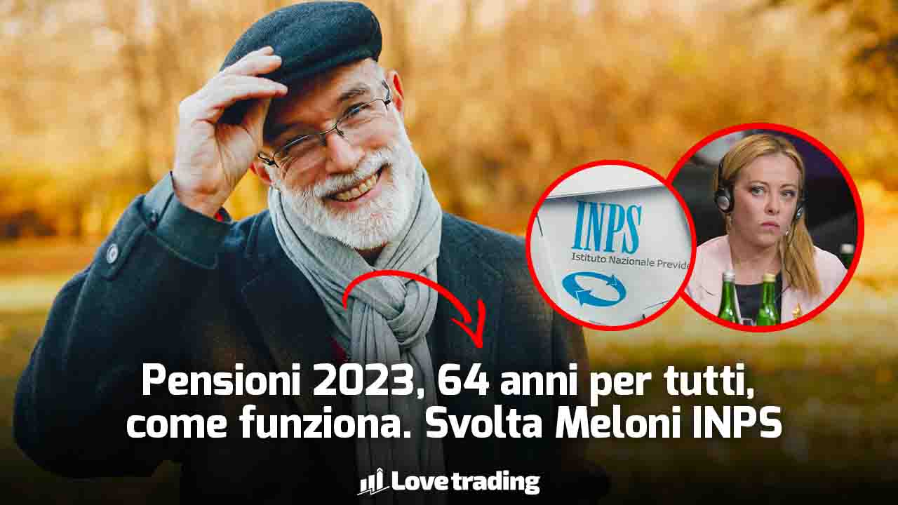 Pensioni 2023: 64 anni per tutti, come funziona e come si chiede, svolta Meloni OK INPS