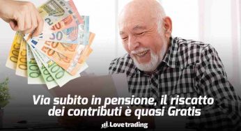 Vai in pensione anche subito: ora riscatto contributi costa quasi niente, regali ai nipoti, gratis INPS