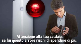 Caldaia: allarme rosso, se cerchi di risparmiare spendi di più ecco perché