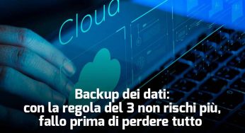 Backup dei dati: con la regola del 3 non rischi più, fallo prima di perdere tutto