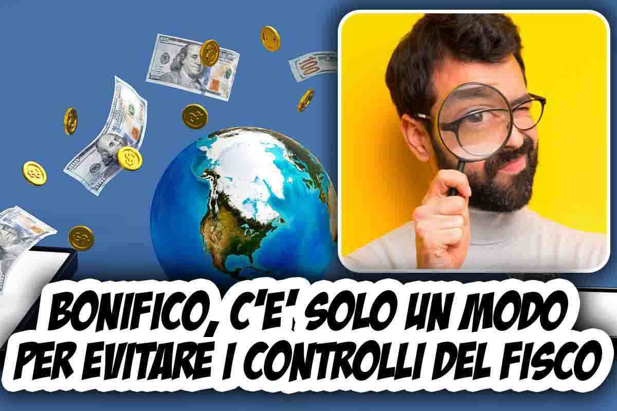 Bonifico, c'è solo un modo per evitare i controlli del fisco: te lo sveliamo, fanne tesoro